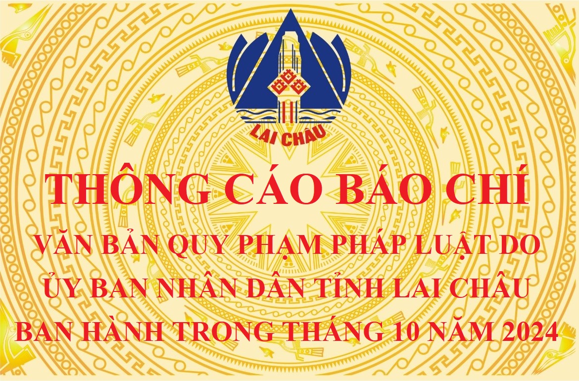 Thông cáo báo chí Văn bản quy phạm pháp luật do Uỷ ban nhân dân tỉnh Lai Châu ban hành trong tháng 10 năm 2024